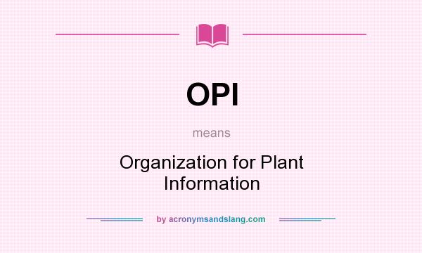 What does OPI mean? It stands for Organization for Plant Information