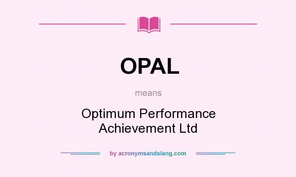 What does OPAL mean? It stands for Optimum Performance Achievement Ltd
