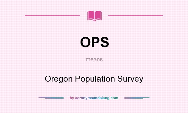 What does OPS mean? It stands for Oregon Population Survey
