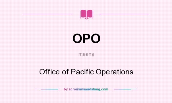 What does OPO mean? It stands for Office of Pacific Operations
