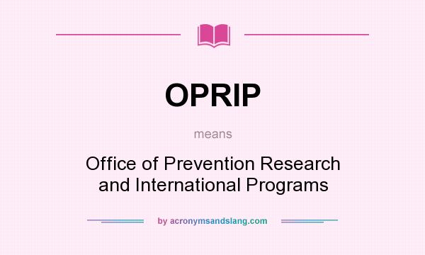 What does OPRIP mean? It stands for Office of Prevention Research and International Programs