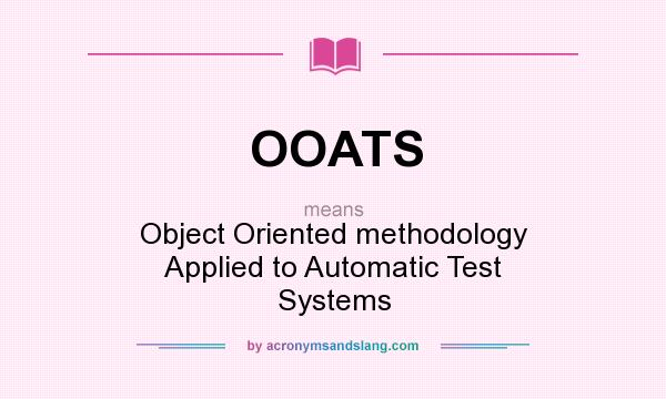 What does OOATS mean? It stands for Object Oriented methodology Applied to Automatic Test Systems