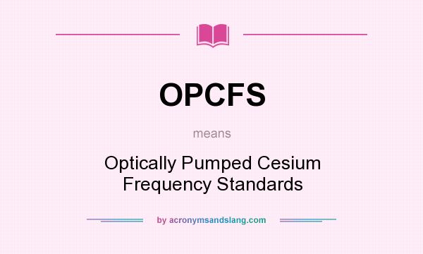 What does OPCFS mean? It stands for Optically Pumped Cesium Frequency Standards