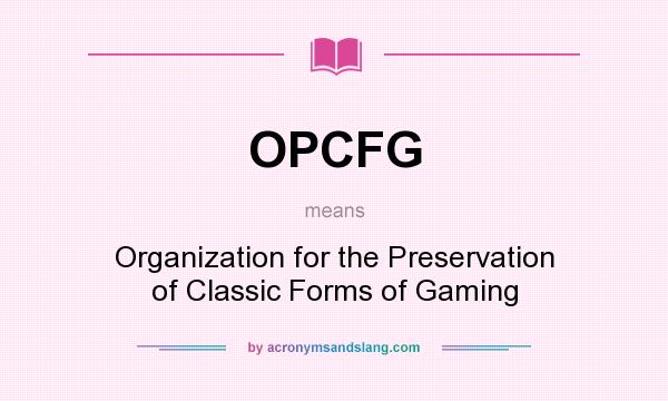 What does OPCFG mean? It stands for Organization for the Preservation of Classic Forms of Gaming