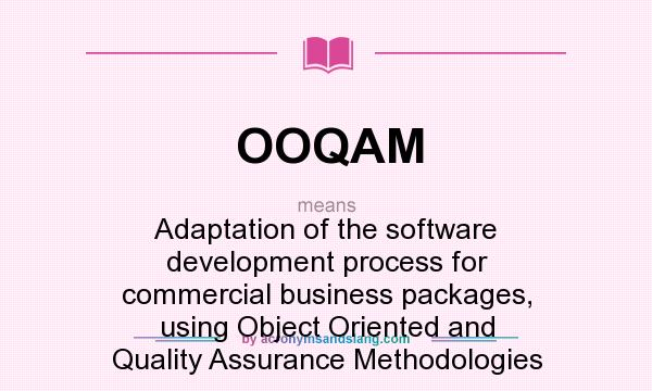 What does OOQAM mean? It stands for Adaptation of the software development process for commercial business packages, using Object Oriented and Quality Assurance Methodologies