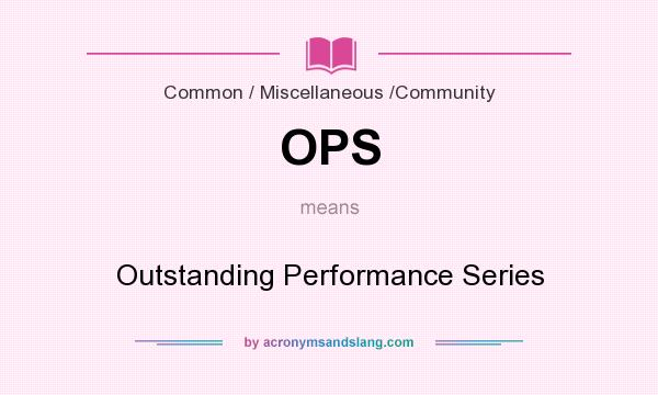 What does OPS mean? It stands for Outstanding Performance Series