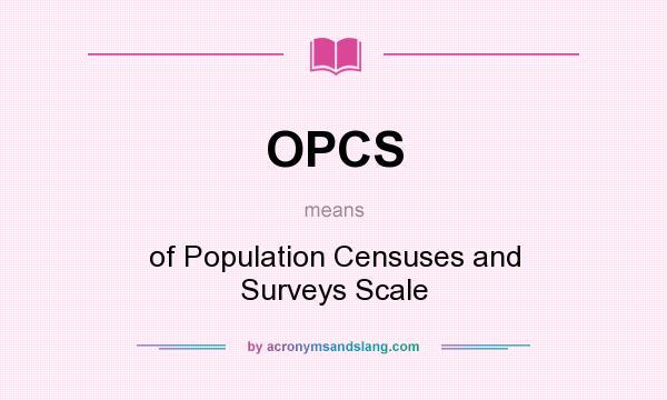 What does OPCS mean? It stands for of Population Censuses and Surveys Scale