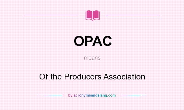 What does OPAC mean? It stands for Of the Producers Association