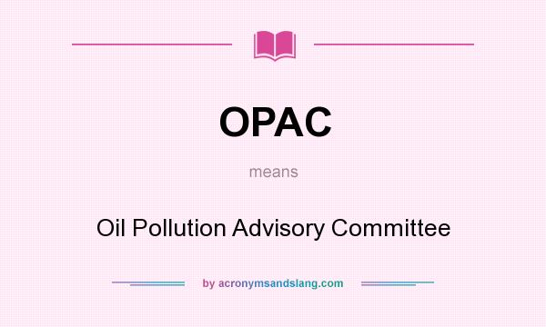 What does OPAC mean? It stands for Oil Pollution Advisory Committee