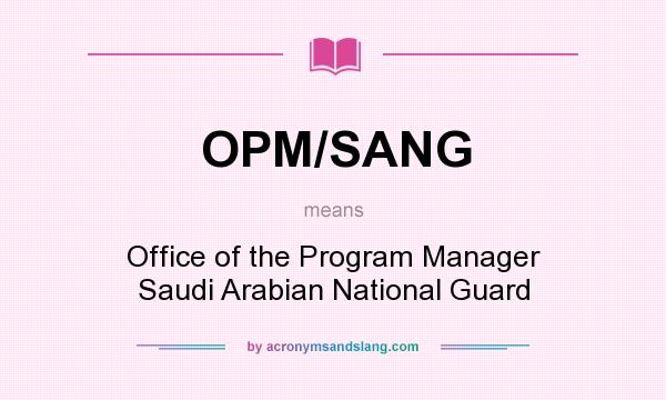 What does OPM/SANG mean? It stands for Office of the Program Manager Saudi Arabian National Guard