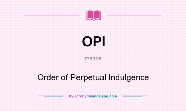 What does OPI mean? It stands for Order of Perpetual Indulgence