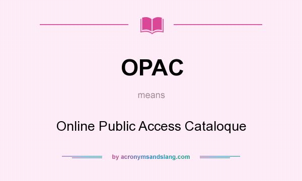 What does OPAC mean? It stands for Online Public Access Cataloque