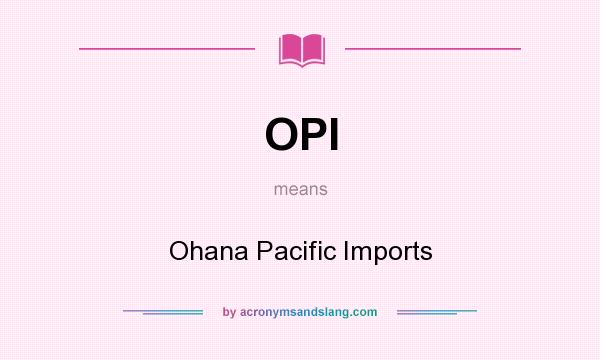 What does OPI mean? It stands for Ohana Pacific Imports