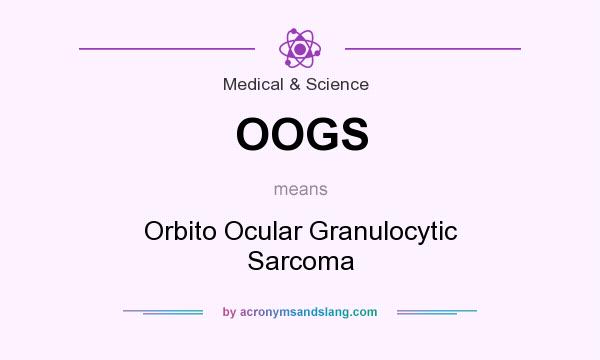What does OOGS mean? It stands for Orbito Ocular Granulocytic Sarcoma