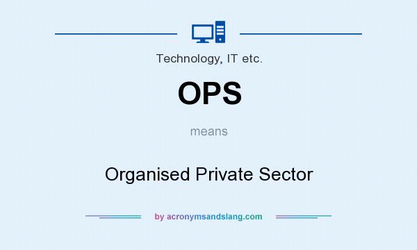 What does OPS mean? It stands for Organised Private Sector