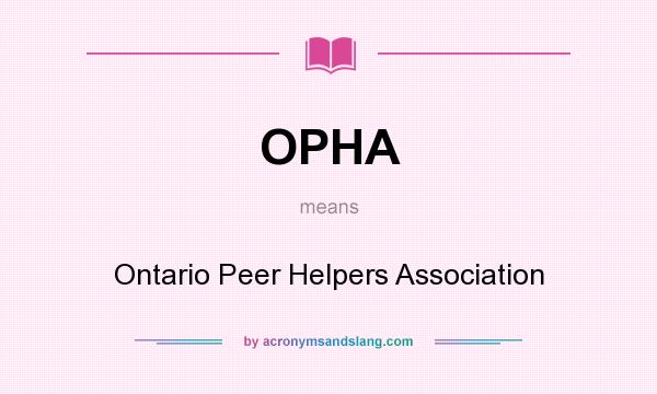 What does OPHA mean? It stands for Ontario Peer Helpers Association