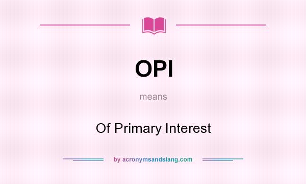 What does OPI mean? It stands for Of Primary Interest