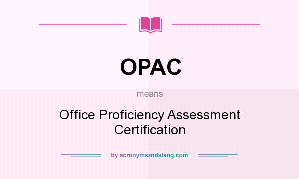 What does OPAC mean? It stands for Office Proficiency Assessment Certification