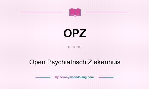What does OPZ mean? It stands for Open Psychiatrisch Ziekenhuis