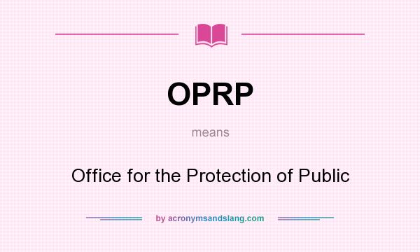 What does OPRP mean? It stands for Office for the Protection of Public