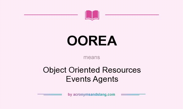 What does OOREA mean? It stands for Object Oriented Resources Events Agents