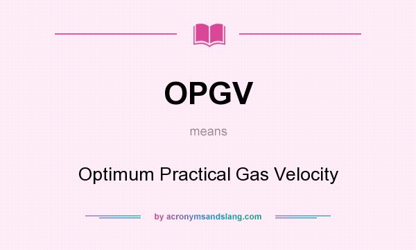 What does OPGV mean? It stands for Optimum Practical Gas Velocity