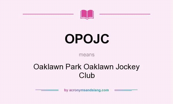 What does OPOJC mean? It stands for Oaklawn Park Oaklawn Jockey Club