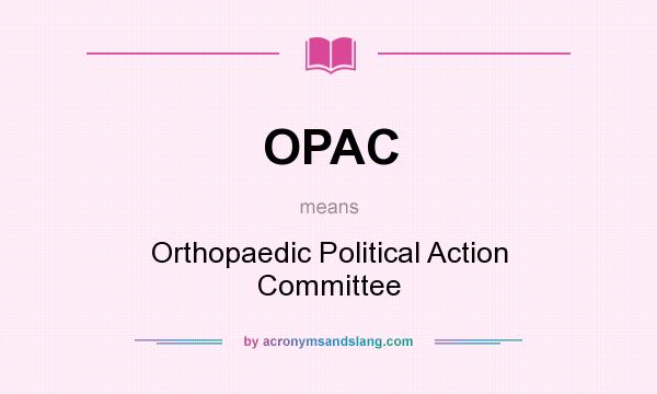 What does OPAC mean? It stands for Orthopaedic Political Action Committee