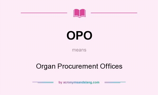 What does OPO mean? It stands for Organ Procurement Offices
