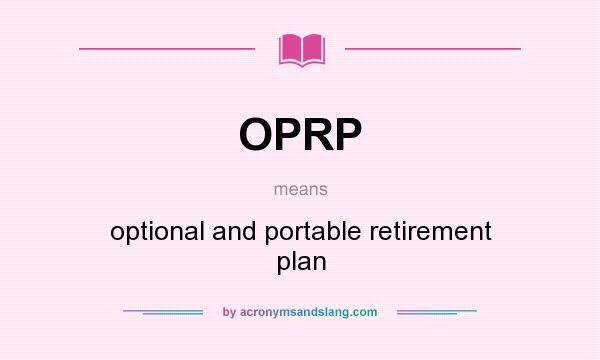 What does OPRP mean? It stands for optional and portable retirement plan