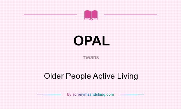 What does OPAL mean? It stands for Older People Active Living