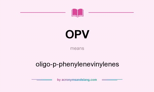 What does OPV mean? It stands for oligo-p-phenylenevinylenes