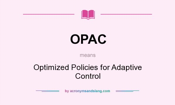 What does OPAC mean? It stands for Optimized Policies for Adaptive Control