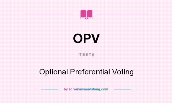 What does OPV mean? It stands for Optional Preferential Voting