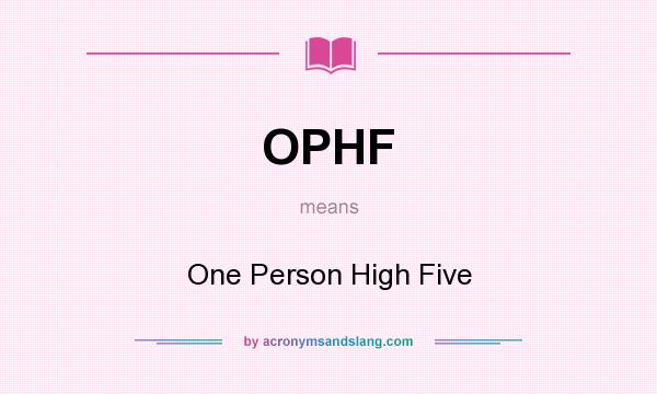 What does OPHF mean? It stands for One Person High Five