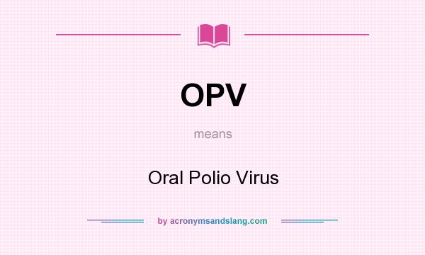 What does OPV mean? It stands for Oral Polio Virus