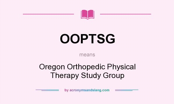 What does OOPTSG mean? It stands for Oregon Orthopedic Physical Therapy Study Group