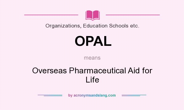 What does OPAL mean? It stands for Overseas Pharmaceutical Aid for Life