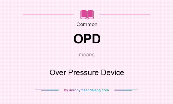What does OPD mean? It stands for Over Pressure Device