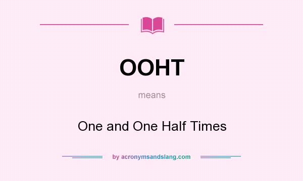 What does OOHT mean? It stands for One and One Half Times