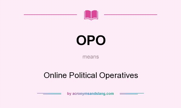 What does OPO mean? It stands for Online Political Operatives