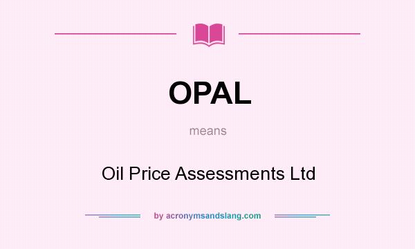 What does OPAL mean? It stands for Oil Price Assessments Ltd
