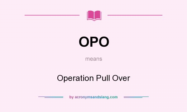 What does OPO mean? It stands for Operation Pull Over