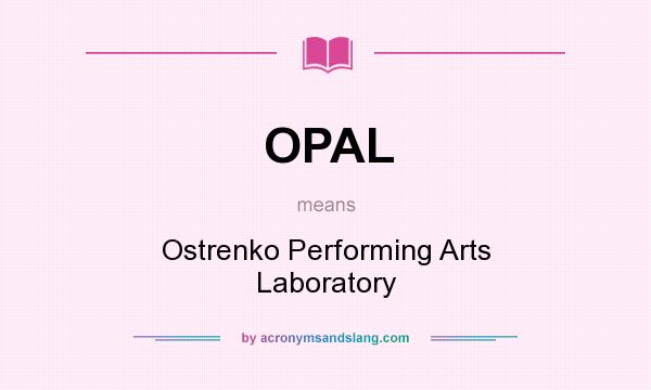 What does OPAL mean? It stands for Ostrenko Performing Arts Laboratory