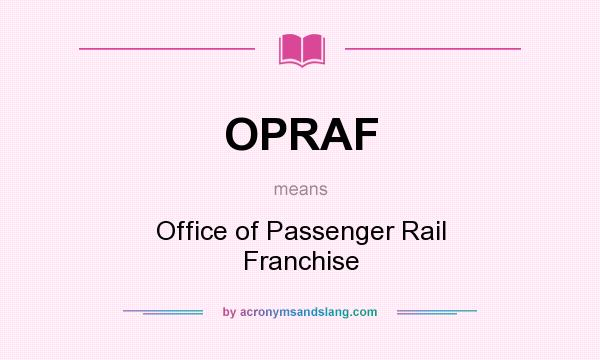 What does OPRAF mean? It stands for Office of Passenger Rail Franchise
