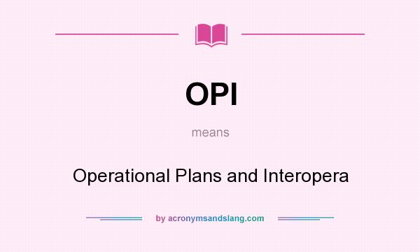 What does OPI mean? It stands for Operational Plans and Interopera