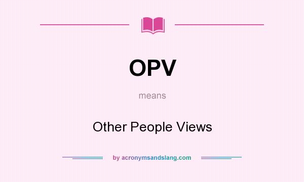 What does OPV mean? It stands for Other People Views
