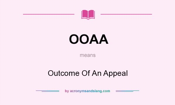 What does OOAA mean? It stands for Outcome Of An Appeal