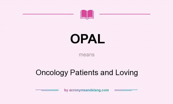 What does OPAL mean? It stands for Oncology Patients and Loving