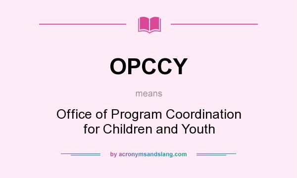 What does OPCCY mean? It stands for Office of Program Coordination for Children and Youth